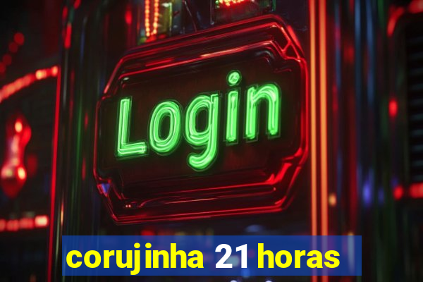 corujinha 21 horas